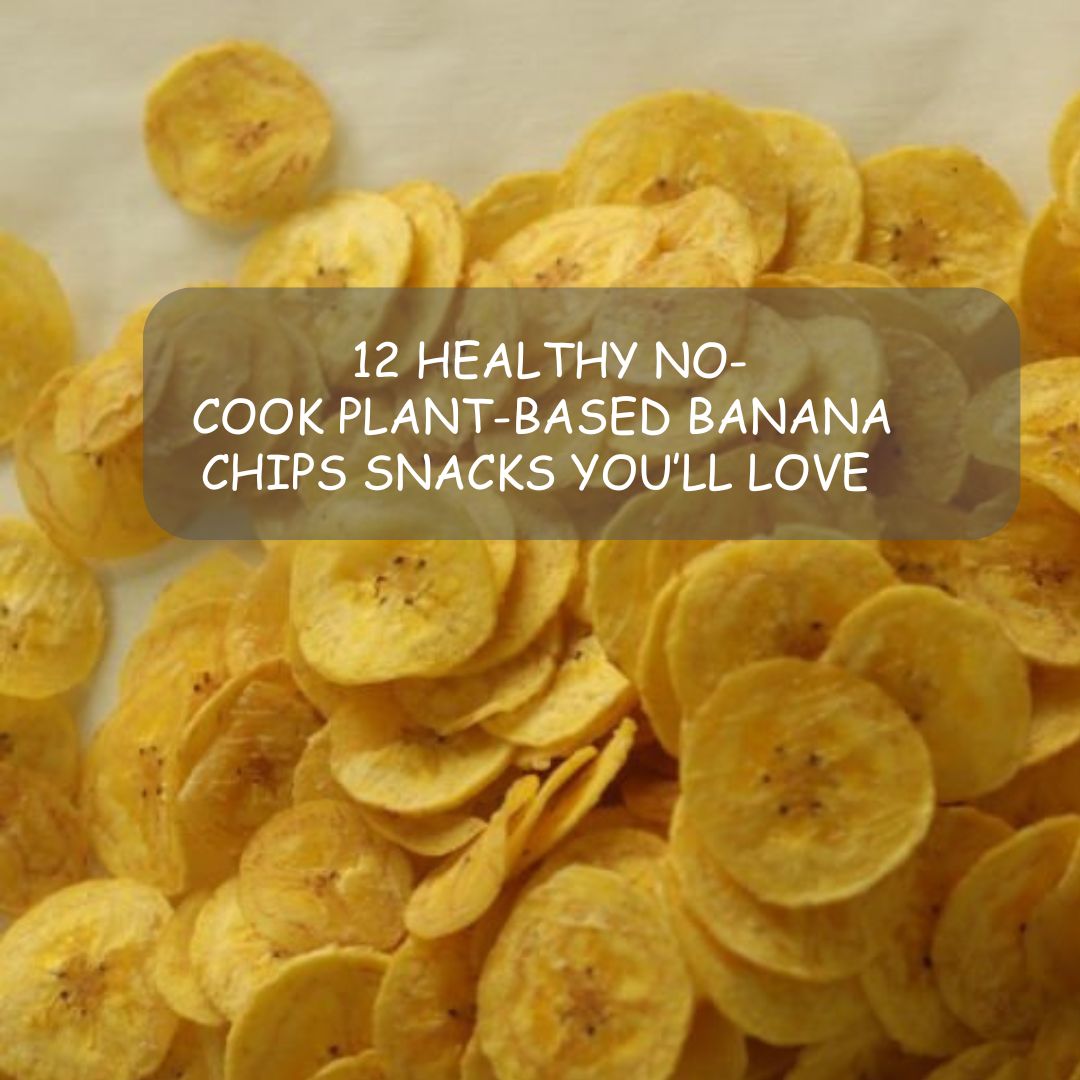 12 Healthy No-Cook Plant-Based Banana Chips Snacks You’ll Love 